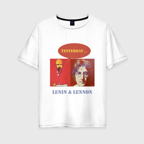 Женская футболка хлопок Oversize с принтом Ленин и Леннон , 100% хлопок | свободный крой, круглый ворот, спущенный рукав, длина до линии бедер
 | yesterday | анекдоты | биттлз | картины | ленин | леннон | революция | уорхолл | энди