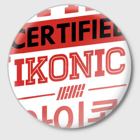 Значок с принтом Certified iKONIC ,  металл | круглая форма, металлическая застежка в виде булавки | 3racha | bts | bts idol | certified ikonic | drake | exid hot pink | ikon | kpop | sleepy baby wolf | stay gold | кейпоп | корейская музыка | корея | кпоп | поп