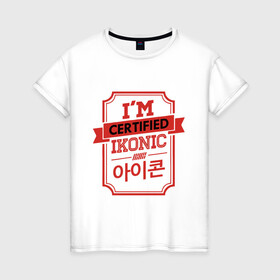 Женская футболка хлопок с принтом Certified iKONIC , 100% хлопок | прямой крой, круглый вырез горловины, длина до линии бедер, слегка спущенное плечо | 3racha | bts | bts idol | certified ikonic | drake | exid hot pink | ikon | kpop | sleepy baby wolf | stay gold | кейпоп | корейская музыка | корея | кпоп | поп