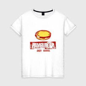 Женская футболка хлопок с принтом Гамбургер Уорхола , 100% хлопок | прямой крой, круглый вырез горловины, длина до линии бедер, слегка спущенное плечо | andy warhol | гамбургер уорхола | дизайнер | искусство | поп арт | продюсер | художник | энди уорхол