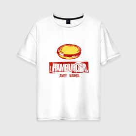 Женская футболка хлопок Oversize с принтом Гамбургер Уорхола , 100% хлопок | свободный крой, круглый ворот, спущенный рукав, длина до линии бедер
 | andy warhol | гамбургер уорхола | дизайнер | искусство | поп арт | продюсер | художник | энди уорхол