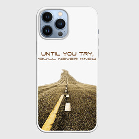 Чехол для iPhone 13 Pro Max с принтом Until you try... ,  |  | дорога | желание | мечта. сомнение | мотивация