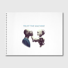 Альбом для рисования с принтом Доверься Машине... , 100% бумага
 | матовая бумага, плотность 200 мг. | доверие | киборг | робот | фантастика | человек