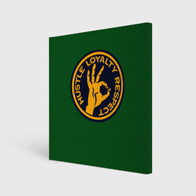 Холст квадратный с принтом Hustle Loyalty respect  , 100% ПВХ |  | жёлтый | зелёный | надпись | преданное уважение | рука | эмблема