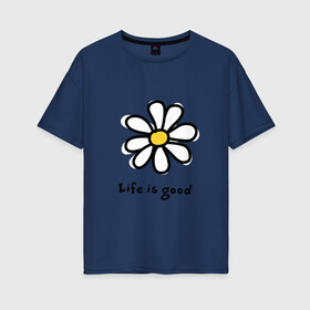 Женская футболка хлопок Oversize с принтом LIFE IS GOOD , 100% хлопок | свободный крой, круглый ворот, спущенный рукав, длина до линии бедер
 | life is good | жизнь | растение | ромашка | цветок | цветочки