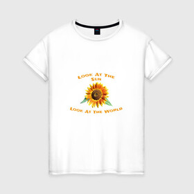 Женская футболка хлопок с принтом Look At The Sun, World , 100% хлопок | прямой крой, круглый вырез горловины, длина до линии бедер, слегка спущенное плечо | live | nature | интересное | надписи | новое | прикольные