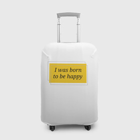 Чехол для чемодана 3D с принтом Я рожден для счастья  , 86% полиэфир, 14% спандекс | двустороннее нанесение принта, прорези для ручек и колес | happy | пафос | радость | счастье | фраза