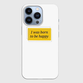 Чехол для iPhone 13 Pro с принтом Я рожден для счастья ,  |  | happy | пафос | радость | счастье | фраза