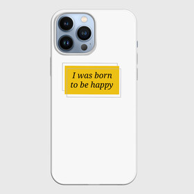 Чехол для iPhone 13 Pro Max с принтом Я рожден для счастья ,  |  | happy | пафос | радость | счастье | фраза