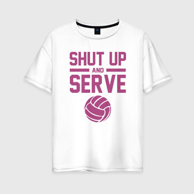 Женская футболка хлопок Oversize с принтом Shut Up And Serve , 100% хлопок | свободный крой, круглый ворот, спущенный рукав, длина до линии бедер
 | ball | beach | game | sport | volley | volleyball | волейбол | волейболист | волейболистка | гол | игра | игрок | мяч | площадка | пляж | пляжный | победа | сетка | спорт | тренер | чемпион