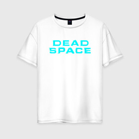 Женская футболка хлопок Oversize с принтом DEAD SPACE | МЁРТВЫЙ КОСМОС , 100% хлопок | свободный крой, круглый ворот, спущенный рукав, длина до линии бедер
 | blood | dead | dead space | galaxy | ishimura | moon | obelisk | space | ufo | virus | айзек | вирус | галактика | зомби | игра | ишимура | кларк | космос | костюм | кровь | ксеноморфы | луна | мёртвый | мёртвый космос | монстр | нло | обелиск