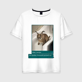 Женская футболка хлопок Oversize с принтом Шлёпа , 100% хлопок | свободный крой, круглый ворот, спущенный рукав, длина до линии бедер
 | Тематика изображения на принте: каракал | кот | мемы | русский кот | рысь | шлёпа
