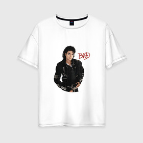 Женская футболка хлопок Oversize с принтом BAD. Майкл Джексон , 100% хлопок | свободный крой, круглый ворот, спущенный рукав, длина до линии бедер
 | bad | michael jackson | бэд | король | майкл джексон | поп король