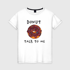 Женская футболка хлопок с принтом Не разговаривай со мной , 100% хлопок | прямой крой, круглый вырез горловины, длина до линии бедер, слегка спущенное плечо | dont talk to me | donut | donut talk to me | english | десерт | донат | еда | игра слов | каламбур | не разговаривай со мной | пончик | прикольные надписи | сладкое | фаст фуд | шоколадный донат