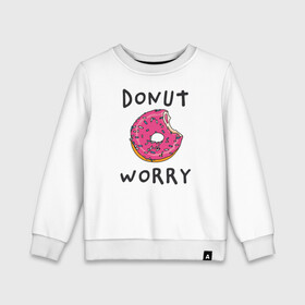 Детский свитшот хлопок с принтом Не беспокойся Donut worry , 100% хлопок | круглый вырез горловины, эластичные манжеты, пояс и воротник | dont worry | donut | donut worry | english | десерт | донат | еда | игра слов | каламбур | не беспокойся | пончик | прикольные надписи | сладкое | фаст фуд