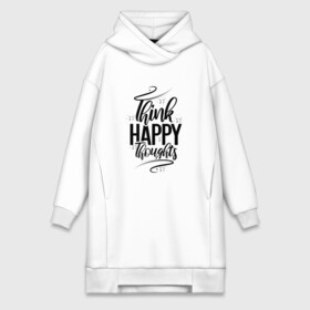 Платье-худи хлопок с принтом Think happy thoughts ,  |  | Тематика изображения на принте: happy | think | thoughts | думай о хорошем | позитив | счастье