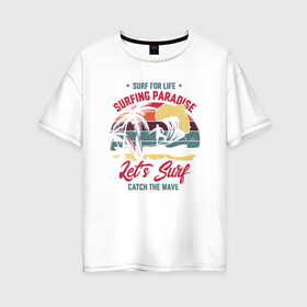 Женская футболка хлопок Oversize с принтом Surfing Paradise , 100% хлопок | свободный крой, круглый ворот, спущенный рукав, длина до линии бедер
 | paradise | surfing | волну | жизнь | поймай | рай | серфинг