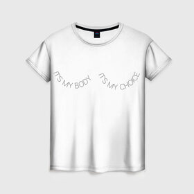 Женская футболка 3D с принтом Это мое тело, это мой выбор , 100% полиэфир ( синтетическое хлопкоподобное полотно) | прямой крой, круглый вырез горловины, длина до линии бедер | its my body its my choice | боди позитив надписи | феминизм надписи