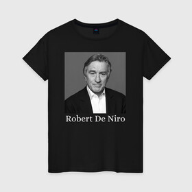 Женская футболка хлопок с принтом Robert De Niro , 100% хлопок | прямой крой, круглый вырез горловины, длина до линии бедер, слегка спущенное плечо | robert anthony de niro | американский актёр | продюсер | режиссёр | роберт де ниро