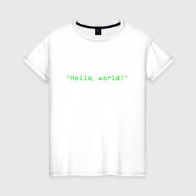 Женская футболка хлопок с принтом Hello world , 100% хлопок | прямой крой, круглый вырез горловины, длина до линии бедер, слегка спущенное плечо | Тематика изображения на принте: coding | programming | кодинг | програмирование | программирование
