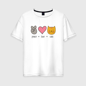 Женская футболка хлопок Oversize с принтом PEACE LOVE CATS (Z) , 100% хлопок | свободный крой, круглый ворот, спущенный рукав, длина до линии бедер
 | cat | cats | love | lovers | peace | кот | коты | любить | любовь | мир | хипи | хиппи