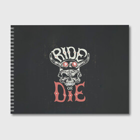 Альбом для рисования с принтом Ride or die , 100% бумага
 | матовая бумага, плотность 200 мг. | moto | motorcycle | мопеды | мото | мотоцикл | мотоциклист | мотоциклисту | мотоциклисты | мотоцыклы | моцик