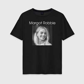 Женская футболка хлопок Oversize с принтом Margot Robbie , 100% хлопок | свободный крой, круглый ворот, спущенный рукав, длина до линии бедер
 | margot robbie | актриса | марго робби | продюсер | чб
