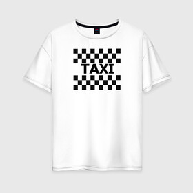 Женская футболка хлопок Oversize с принтом В такой с кайфом таксовать , 100% хлопок | свободный крой, круглый ворот, спущенный рукав, длина до линии бедер
 | taxi | табличка | такси | таксистам | шашки