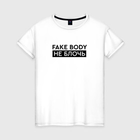 Женская футболка хлопок с принтом FAKE BODY мем тикток. Не блочь , 100% хлопок | прямой крой, круглый вырез горловины, длина до линии бедер, слегка спущенное плечо | fake body | fakebody | meme | tiktok | мем | тик ток | тикток