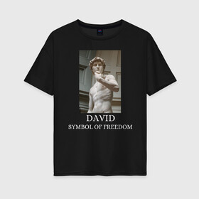 Женская футболка хлопок Oversize с принтом DAVID IS A SYMBOL OF FREEDOM , 100% хлопок | свободный крой, круглый ворот, спущенный рукав, длина до линии бедер
 | david | freedom | michelangelo | symbol | архитектор | итальянский скульптор | микеланджело | микеланджело буонарроти | мыслитель | поэт | художник