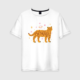 Женская футболка хлопок Oversize с принтом Be Wild , 100% хлопок | свободный крой, круглый ворот, спущенный рукав, длина до линии бедер
 | 2022 | animal | cat | lion | tiger | год тигра | животные | зверь | зубы | кот | кошка | лев | охотник | полосатый | природа | тигр | тигренок | тигрица | хищник