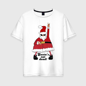 Женская футболка хлопок Oversize с принтом Santas not dead , 100% хлопок | свободный крой, круглый ворот, спущенный рукав, длина до линии бедер
 | Тематика изображения на принте: beard | gesture | holiday | hype | motto | new year | santa klaus | slogan | борода | девиз | дед мороз | жест | новый год | очки | праздник | слоган | хайп