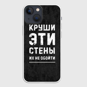 Чехол для iPhone 13 mini с принтом Круши эти стены ,  |  | для мужчин | жизненная цитата | мотивация | пафосная цитата | подарок мужчине | популярная фраза | популярная цитата