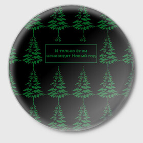 Значок с принтом Ёлки ненавидят Новый год ,  металл | круглая форма, металлическая застежка в виде булавки | елка | лес | прикол | природа | цитата