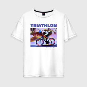 Женская футболка хлопок Oversize с принтом Триспорт , 100% хлопок | свободный крой, круглый ворот, спущенный рукав, длина до линии бедер
 | bike | run | swim | triathlon | triatlon | бег | велогонщик | велоспорт | выносливость | картина | краска | плавание | триатлон