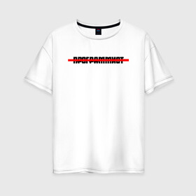 Женская футболка хлопок Oversize с принтом Программист Style , 100% хлопок | свободный крой, круглый ворот, спущенный рукав, длина до линии бедер
 | program | programmist | зачеркнутый текст | зачеркнутый текст программист | кодер | ну ты же программист | программист