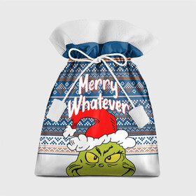 Подарочный 3D мешок с принтом MERRY WHATEVER | GRINCH , 100% полиэстер | Размер: 29*39 см | 2020 | 2021 | 2022 | christmas | grinch | merry | santa | whatever | гринч | дед мороз | леденец | нг | новогодний | новый год | олени | рождество | санта клаус | свитер | узоры
