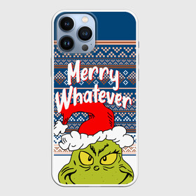 Чехол для iPhone 13 Pro Max с принтом MERRY WHATEVER | GRINCH ,  |  | 2020 | 2021 | 2022 | christmas | grinch | merry | santa | whatever | гринч | дед мороз | леденец | нг | новогодний | новый год | олени | рождество | санта клаус | свитер | узоры