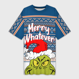 Платье-футболка 3D с принтом MERRY WHATEVER  GRINCH ,  |  | 2020 | 2021 | 2022 | christmas | grinch | merry | santa | whatever | гринч | дед мороз | леденец | нг | новогодний | новый год | олени | рождество | санта клаус | свитер | узоры