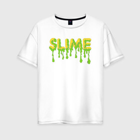 Женская футболка хлопок Oversize с принтом SLIME! , 100% хлопок | свободный крой, круглый ворот, спущенный рукав, длина до линии бедер
 | slime | граффити | искусство | минимализм | рисунок | слайм