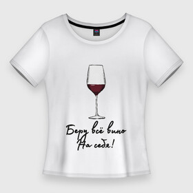 Женская футболка 3D Slim с принтом Беру всё вино на себя.. ,  |  | актуальное | беру вину | бокал | в топе | в тренде | вина | винишко | вино | на праздник | новинка | подарок девушке | подарок жене | подарок подруге | популярное