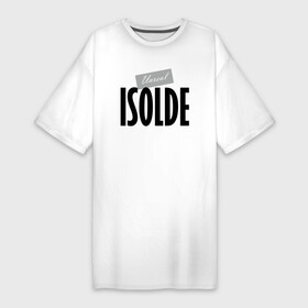 Платье-футболка хлопок с принтом Нереальная Изольда ,  |  | hype | isolde | motto | name | slogan | девиз | изольда | имя | лозунг | слоган | хайп