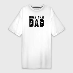 Платье-футболка хлопок с принтом Муай Тай папа ,  |  | muay thai | боевые искусства | боксер | кикбоксинг | муай тай | муайтай | спорт | тайский бокс | тайский боксер