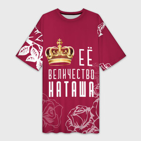 Платье-футболка 3D с принтом Её величество  прекрасная Наташа ,  |  | 8 марта | величество | девушке | её величество | женцины | имя | королева | корона | красавицы | международный женский день | наташа | подарок | розый | цветы