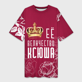 Платье-футболка 3D с принтом Её величество  Прекрасная Ксения ,  |  | 8 марта | величество | девушке | её величество | женцины | имя | королева | корона | красавицы | ксения | ксю | ксюша | международный женский день | подарок | розый | цветы