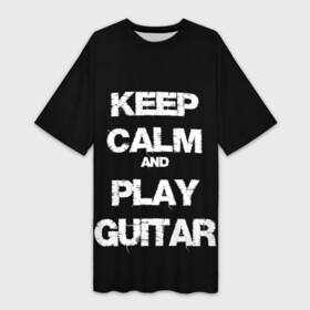 Платье-футболка 3D с принтом KEEP CALM AND PLAY GUITAR ,  |  | blues | calm | guitar | keep | keep calm and play guitar | music | play | pop | rock | блюз | гитара | гитарист | играй | метал | музыка | музыкант | надпись | поп | рок | спокойствие | текст | цитата