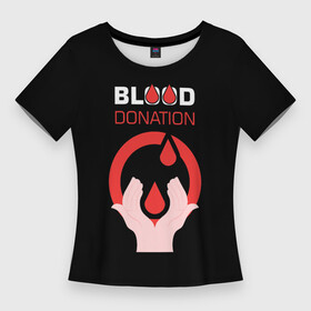 Женская футболка 3D Slim с принтом Доноры ,  |  | благотворительность | доноры | капля | кровь | медицина | надпись | руки