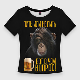 Женская футболка 3D Slim с принтом ПИТЬ ИЛИ НЕ ПИТЬ ВОТ В ЧЕМ ВОПРОС ,  |  | вот в чем вопрос | думает | обезьяна | пить или не пить