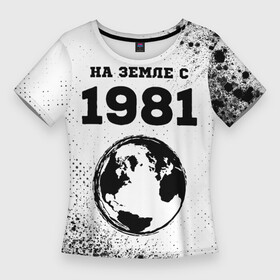 Женская футболка 3D Slim с принтом На Земле с 1981 7 ,  |  | 1981 | made in | ussr | бабушке | брату | год | дедушке | день | жене | краска | краски | маме | мужу | на земле | на земле с | папе | рожден | рождения | сделано | сестре | ссср | юбилей
