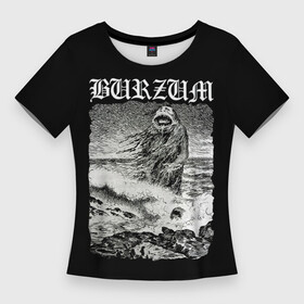 Женская футболка 3D Slim с принтом Burzum  The Sea Monster ,  |  | burz | burzum | byelobog | cymophane | darkthrone | deathlike silence | mayhem | misanthropy | old funeral | блэк метал | бурзум | бурзун | варг викернес | дарк эмбиент | метал | тьма